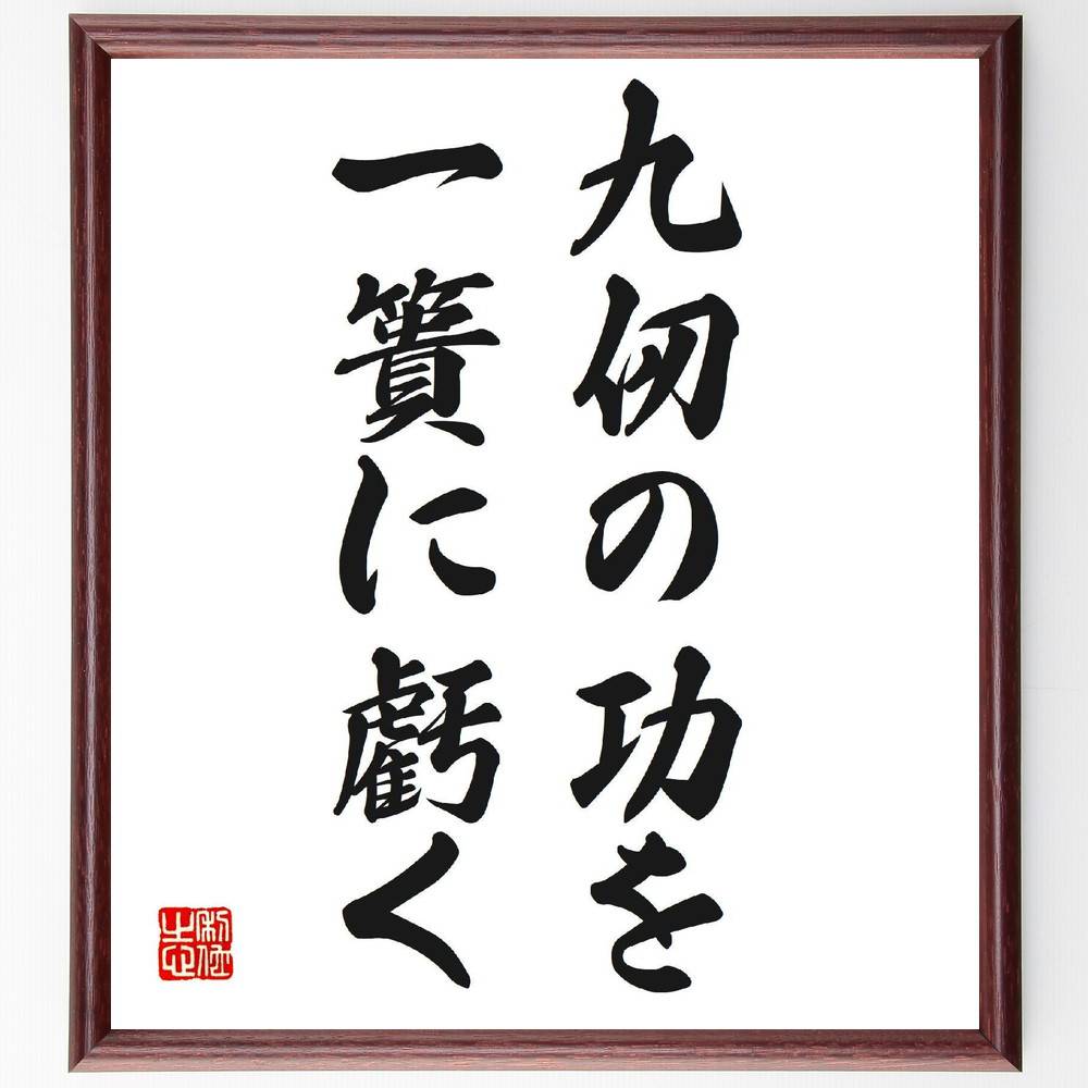 名言「九仞の功を一簣に虧く」手書き書道色紙額／受注後の毛筆直筆（努力 成果 失敗 注意 継続 成功 計画 ﾘｽｸ管理 達成感 教訓 名言 格言 座右の銘 ﾌﾟﾚｾﾞﾝﾄ 贈り物 お祝い 偉人 ｸﾞｯｽﾞ 心に響く 短い ｱﾆﾒ 壁掛け 書道 習字 直～