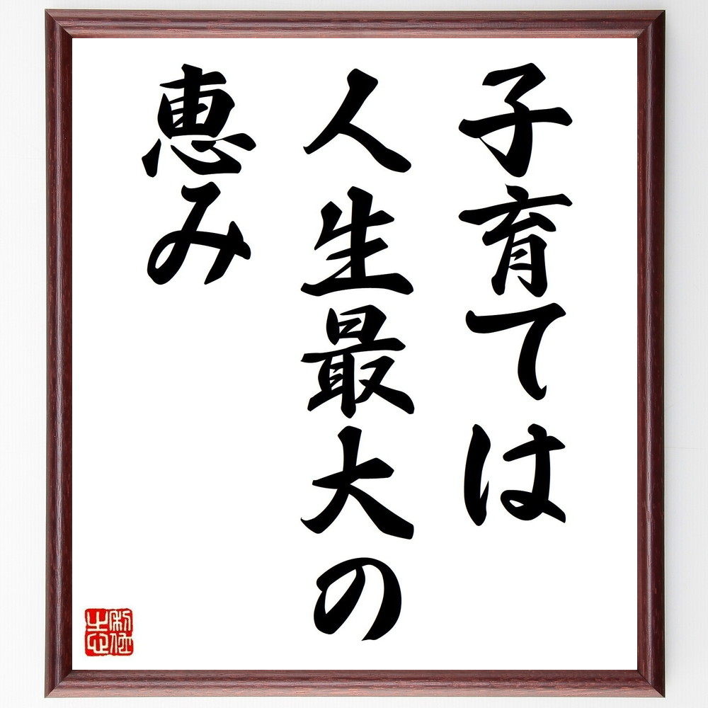 名言「子育ては人生最大の恵み」手書き書道色紙額／受注後の毛筆直筆（子育て 家族 幸せ 教育 親の役割 子どもの成長 愛情 人生の喜び 育児の楽しさ 親子関係 名言 格言 座右の銘 ﾌﾟﾚｾﾞﾝﾄ 贈り物 お祝い 偉人 ｸﾞｯｽﾞ 心に響く 短い ｱﾆ～