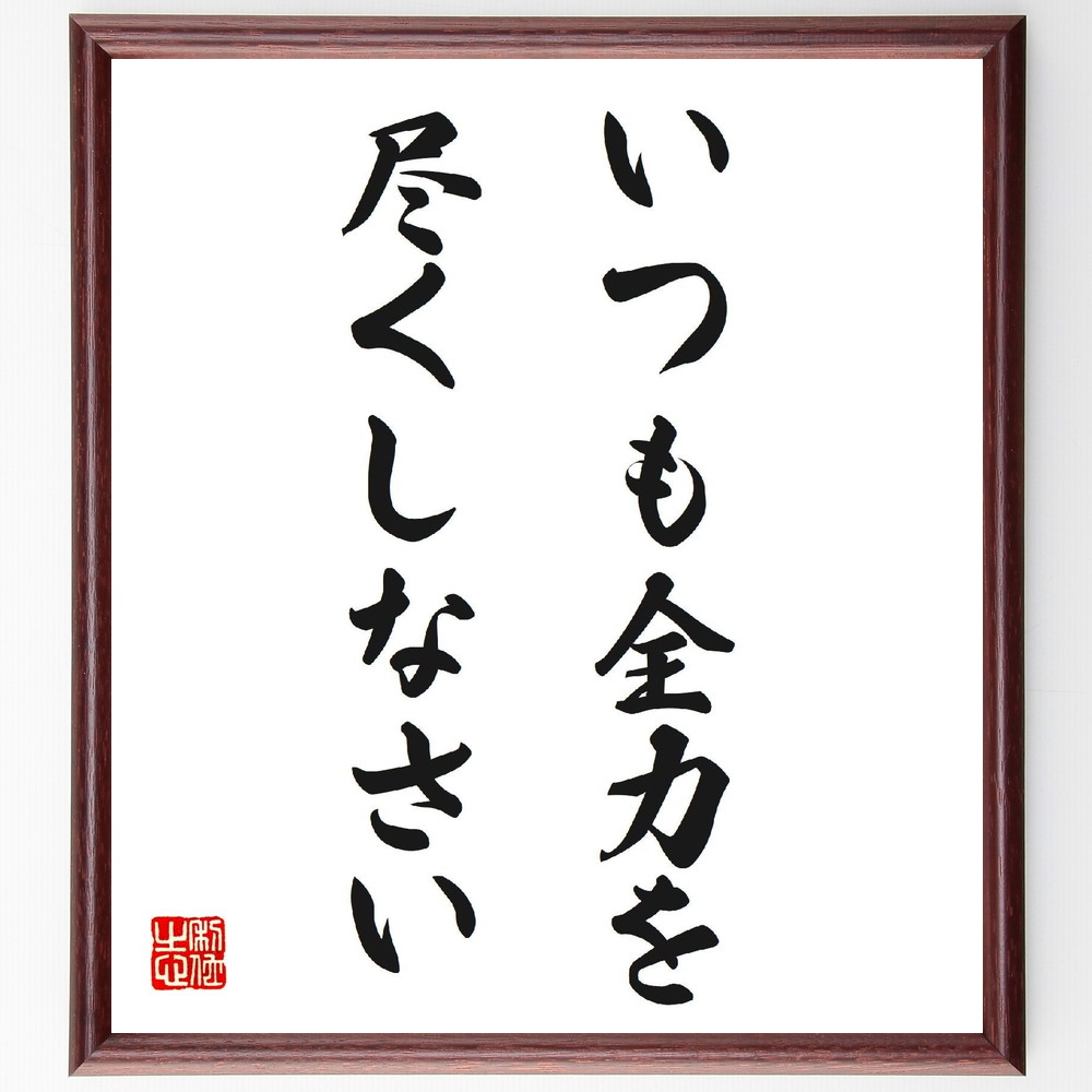 名言「いつも全力を、尽くしなさい」手書き書道色紙額／受注後の毛筆直筆（全力 努力 成功 ﾓﾁﾍﾞｰｼｮﾝ 目標達成 自己啓発 ﾊﾟﾌｫｰﾏﾝｽ向上 仕事の質 充実感 人生の目標 名言 格言 座右の銘 ﾌﾟﾚｾﾞﾝﾄ 贈り物 お祝い 偉人 ｸﾞｯｽﾞ ～