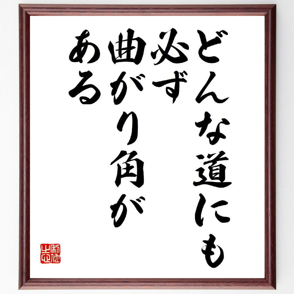 名言「どんな道にも、必ず曲がり角がある」手書き書道色紙額／受注後の毛筆直筆（人生の道 挑戦 成長 変化 ﾎﾟｼﾞﾃｨﾌﾞ思考 未来 希望 困難 自己啓発 柔軟性 名言 格言 座右の銘 ﾌﾟﾚｾﾞﾝﾄ 贈り物 お祝い 偉人 ｸﾞｯｽﾞ 心に響く 短い ～