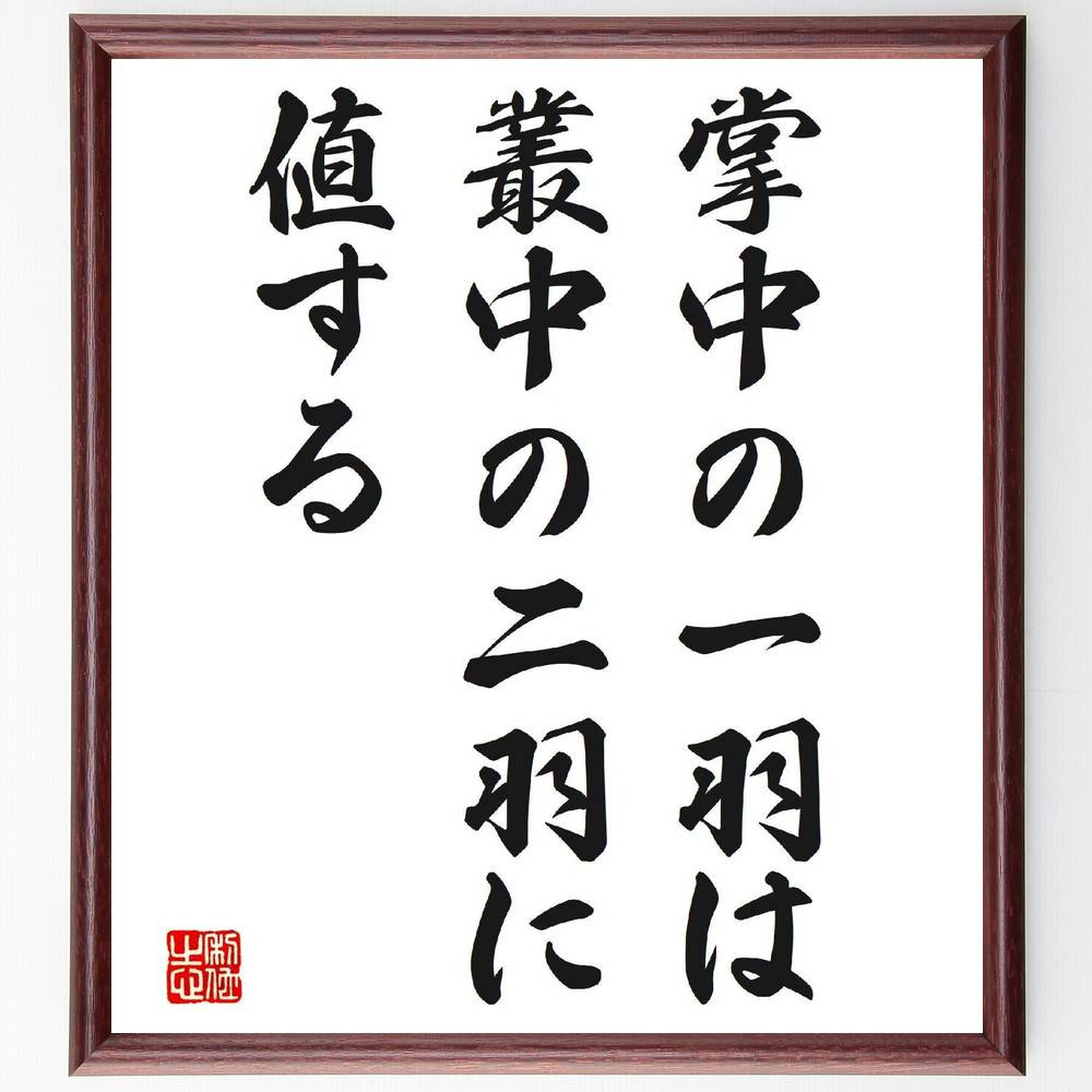 名言「掌中の一羽は、叢中の二羽に値する」手書き書道色紙額／受注後の毛筆直筆（鳥 価値 重要性 現実 選択 確実性 目の前のもの 失うことのﾘｽｸ 名言 格言 座右の銘 ﾌﾟﾚｾﾞﾝﾄ 贈り物 お祝い 偉人 ｸﾞｯｽﾞ 心に響く 短い ｱﾆﾒ 壁掛け ～