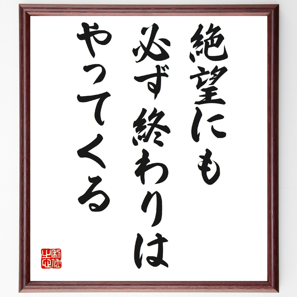 名言「絶望にも、必ず終わりはやってくる」手書き書道色紙額／受注後の毛筆直筆（絶望 希望 終わり 人生の教訓 辛い時期 乗り越える 時間の流れ 心の持ち方 励まし 名言 格言 座右の銘 ﾌﾟﾚｾﾞﾝﾄ 贈り物 お祝い 偉人 ｸﾞｯｽﾞ 心に響く 短い ～