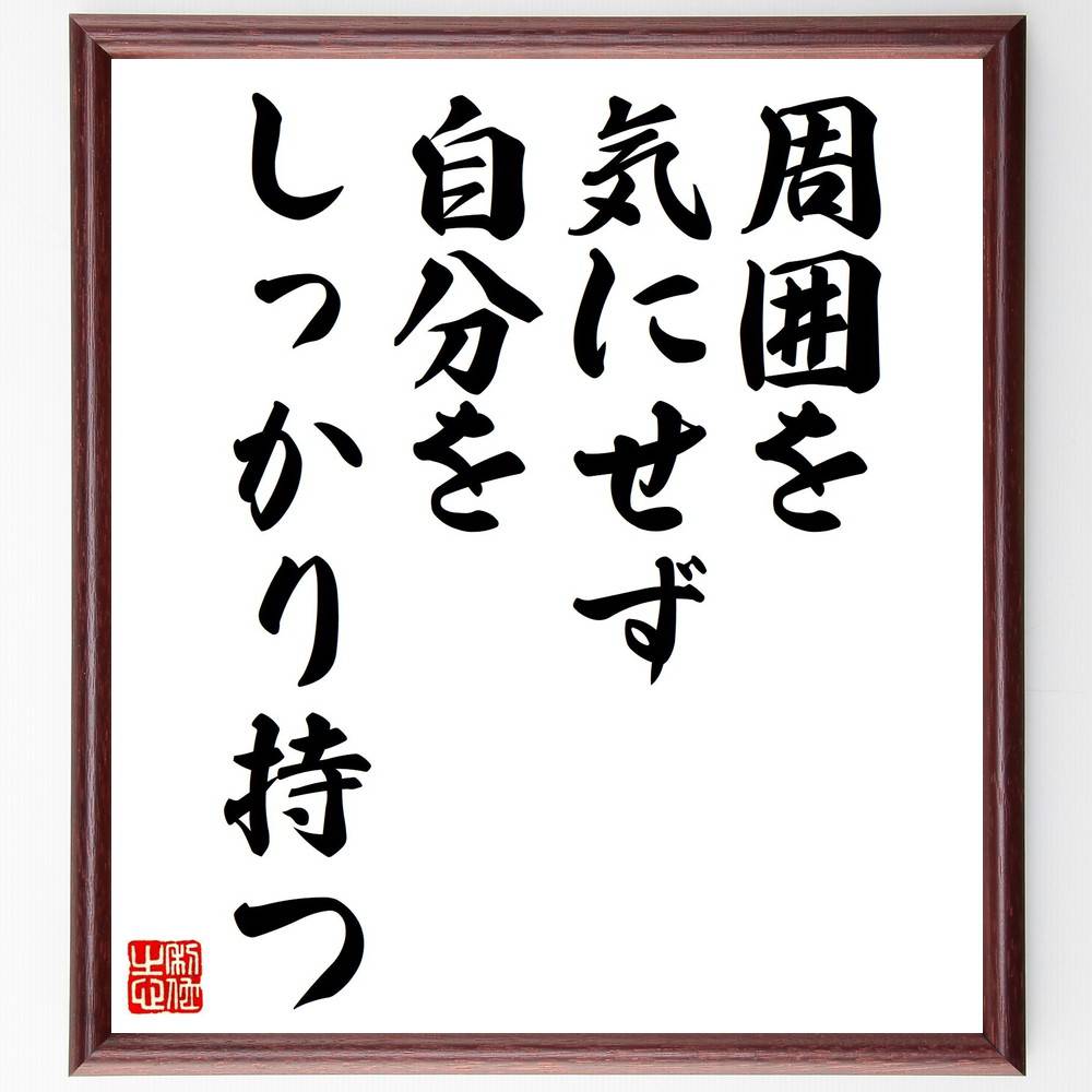 名言「周囲を気にせず、自分をしっかり持つ」手書き書道色紙額／受注後の毛筆直筆（自分 自信 周囲 他人の意見 自己肯定感 独立心 自己理解 人生の選択 自分らしさ 名言 格言 座右の銘 ﾌﾟﾚｾﾞﾝﾄ 贈り物 お祝い 偉人 ｸﾞｯｽﾞ 心に響く 短い ～