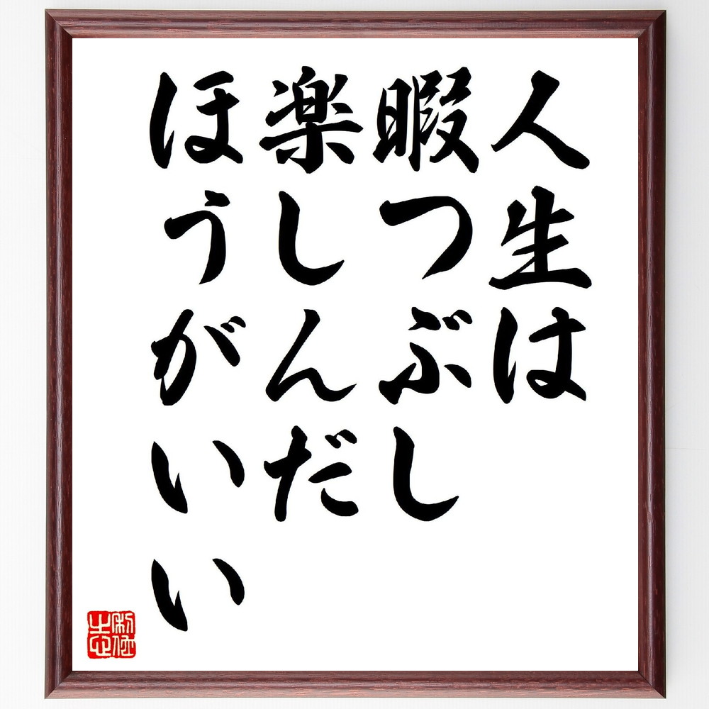 名言「人生は暇つぶし、楽しんだほうがいい」手書き書道色紙額／受注後の毛筆直筆（人生 楽しむ 暇つぶし 幸せ 生き方 ﾎﾟｼﾞﾃｨﾌﾞ思考 価値観 日常生活 楽しみ方 名言 格言 座右の銘 ﾌﾟﾚｾﾞﾝﾄ 贈り物 お祝い 偉人 ｸﾞｯｽﾞ 心に響く 短～