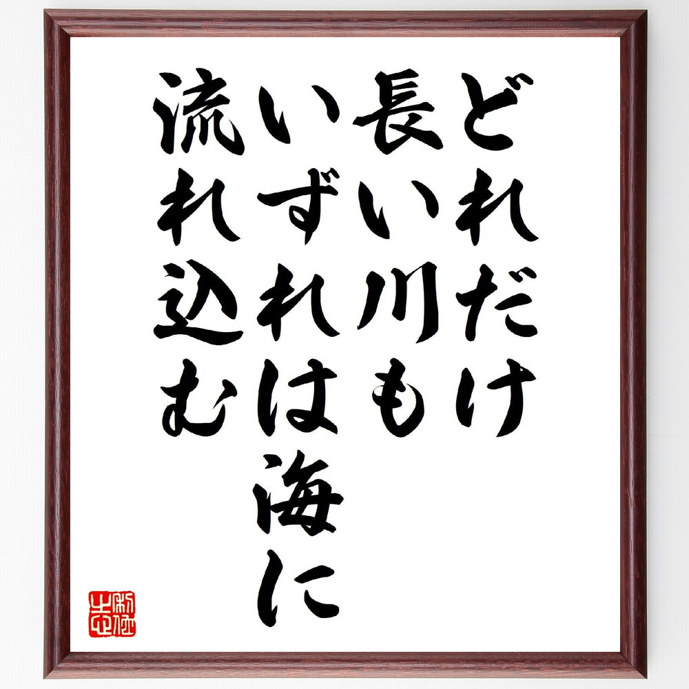 名言「どれだけ長い川もいずれは海に流れ込む」手書き書道色紙額／受注後の毛筆直筆（人生の旅 成長 名言 目標達成 時間 忍耐 希望 未来 流れ 自然の法則 名言 格言 座右の銘 ﾌﾟﾚｾﾞﾝﾄ 贈り物 お祝い 偉人 ｸﾞｯｽﾞ 心に響く 短い ｱﾆﾒ ～