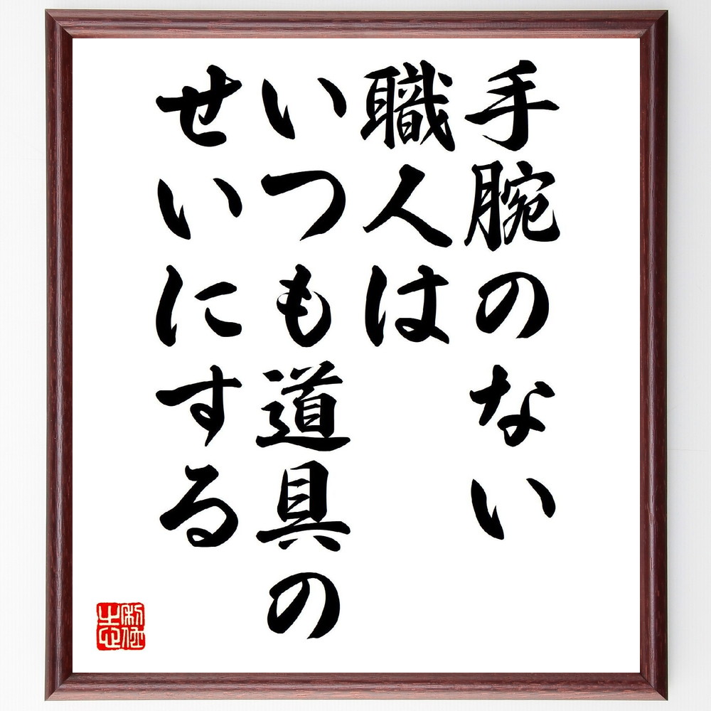 名言「手腕のない職人はいつも道具のせいにする」手書き書道色紙額／受注後の毛筆直筆（職人 技術 名言 責任 自己反省 成長 努力 ｽｷﾙ 道具 言い訳 名言 格言 座右の銘 ﾌﾟﾚｾﾞﾝﾄ 贈り物 お祝い 偉人 ｸﾞｯｽﾞ 心に響く 短い ｱﾆﾒ 壁掛～