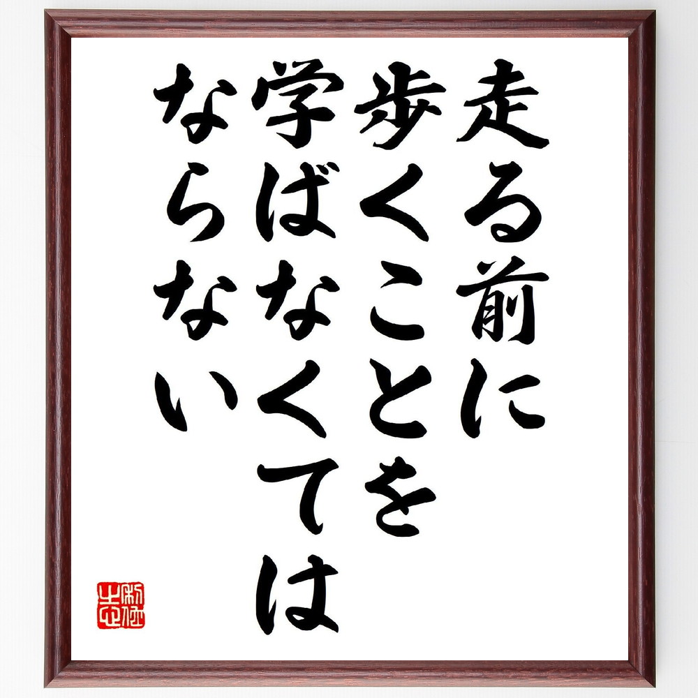 名言「走る前に歩くことを学ばなくてはならない」手書き書道色紙額／受注後の毛筆直筆（成長 学び 基礎 ｽﾃｯﾌﾟ 挑戦 自己啓発 目標設定 初心者 成功 努力 名言 格言 座右の銘 ﾌﾟﾚｾﾞﾝﾄ 贈り物 お祝い 偉人 ｸﾞｯｽﾞ 心に響く 短い ｱﾆ～