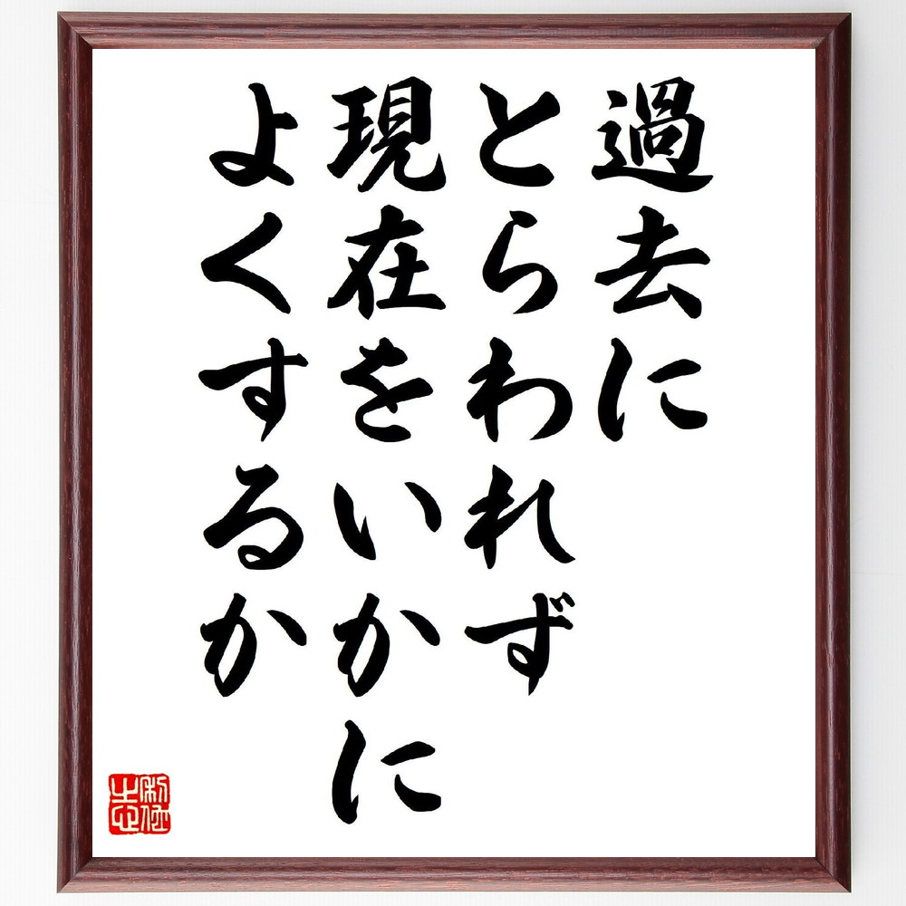 名言「過去にとらわれず、現在をいかによくするか」手書き書道色紙額／受注後の毛筆直筆（現在 未来志向 自己改善 過去 心の持ち方 ﾎﾟｼﾞﾃｨﾌﾞ思考 成長 変化 自己反省 新しい始まり 名言 格言 座右の銘 ﾌﾟﾚｾﾞﾝﾄ 贈り物 お祝い 偉人 ｸﾞ～