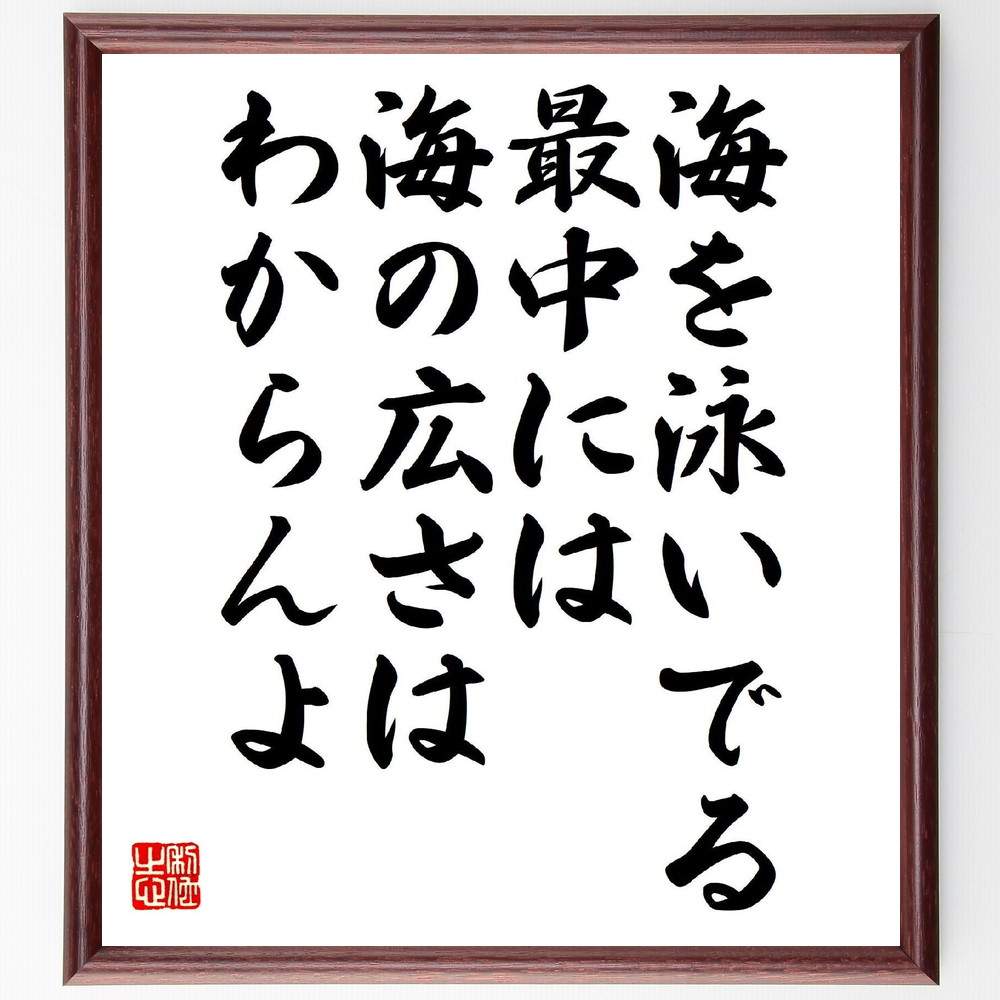 名言「海を泳いでる最中には海の広さはわからんよ」手書き書道色紙額／受注後の毛筆直筆（視野 経験 成長 挑戦 自己理解 限界 環境 新しい視点 冒険 気づき 名言 格言 座右の銘 ﾌﾟﾚｾﾞﾝﾄ 贈り物 お祝い 偉人 ｸﾞｯｽﾞ 心に響く 短い ｱﾆﾒ～