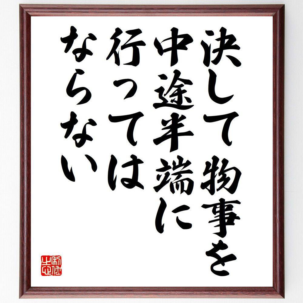 名言「決して物事を、中途半端に行ってはならない」手書き書道色紙額／受注後の毛筆直筆（全力 集中 ｺﾐｯﾄﾒﾝﾄ 完遂 責任 努力 結果 成功 自己管理 信念 名言 格言 座右の銘 ﾌﾟﾚｾﾞﾝﾄ 贈り物 お祝い 偉人 ｸﾞｯｽﾞ 心に響く 短い ｱﾆ～
