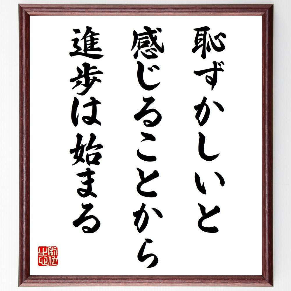 名言「恥ずかしいと感じることから、進歩は始まる」手書き書道色紙額／受注後の毛筆直筆（恥 成長 挑戦 自己改善 経験 学び ﾎﾟｼﾞﾃｨﾌﾞ思考 変化 自己理解 勇気 名言 格言 座右の銘 ﾌﾟﾚｾﾞﾝﾄ 贈り物 お祝い 偉人 ｸﾞｯｽﾞ 心に響く 短～
