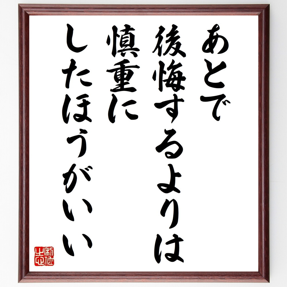 名言「あとで後悔するよりは、慎重にしたほうがいい」手書き書道色紙額／受注後の毛筆直筆（後悔 慎重 決断 計画 考慮 選択 自己管理 未来 ﾘｽｸ管理 判断 名言 格言 座右の銘 ﾌﾟﾚｾﾞﾝﾄ 贈り物 お祝い 偉人 ｸﾞｯｽﾞ 心に響く 短い ｱﾆﾒ～