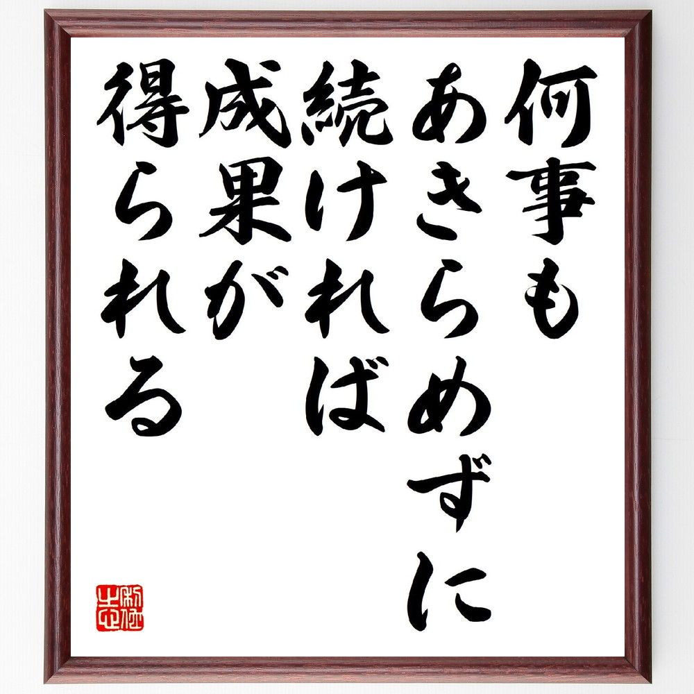名言「何事もあきらめずに続ければ、成果が得られる」手書き書道色紙額／受注後の毛筆直筆（成功 努力 継続 ﾓﾁﾍﾞｰｼｮﾝ 目標達成 ﾎﾟｼﾞﾃｨﾌﾞ思考 自己啓発 忍耐 成長 成果 名言 格言 座右の銘 ﾌﾟﾚｾﾞﾝﾄ 贈り物 お祝い 偉人 ｸﾞｯｽ～