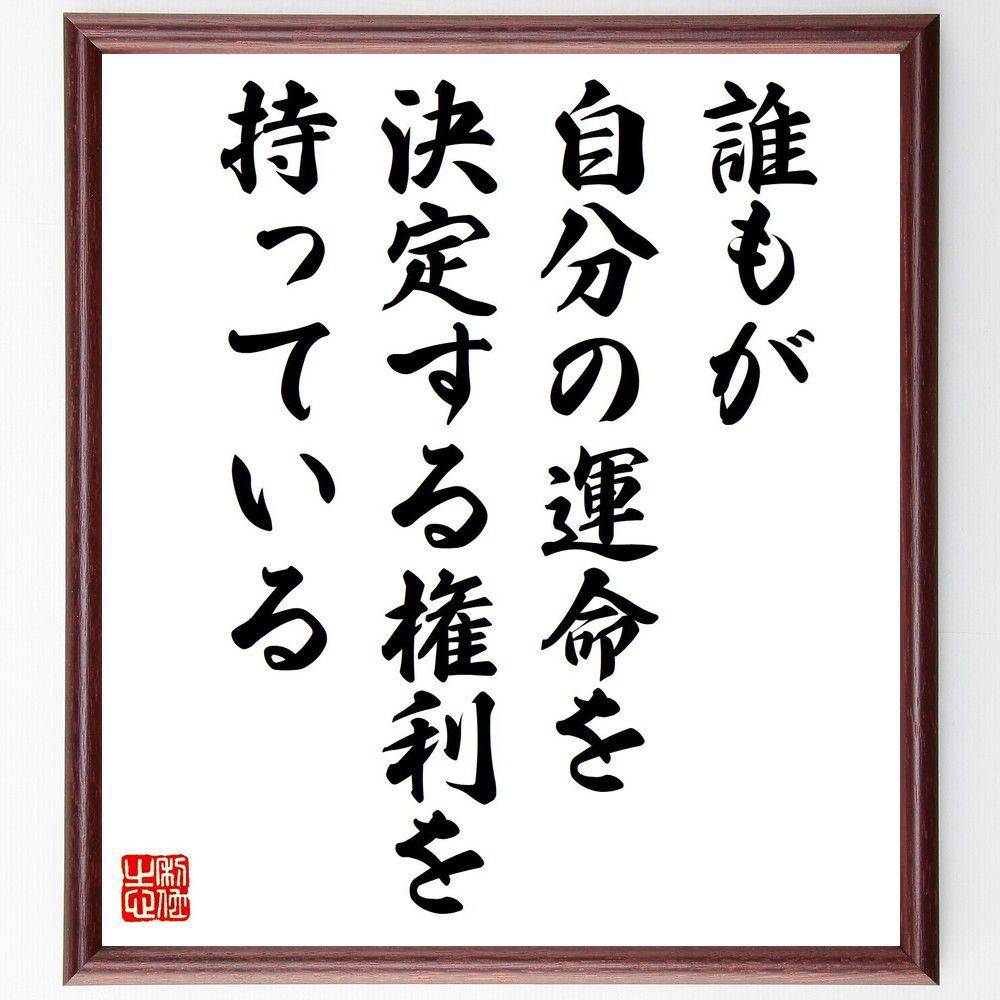 名言「誰もが自分の運命を決定する権利を持っている」手書き書道色紙額／受注後の毛筆直筆（自己決定 自由意志 運命 選択 人生の選択 自己責任 empowerment 自己実現 権利 人生の方向性 名言 格言 座右の銘 ﾌﾟﾚｾﾞﾝﾄ 贈り物 お祝い 偉～