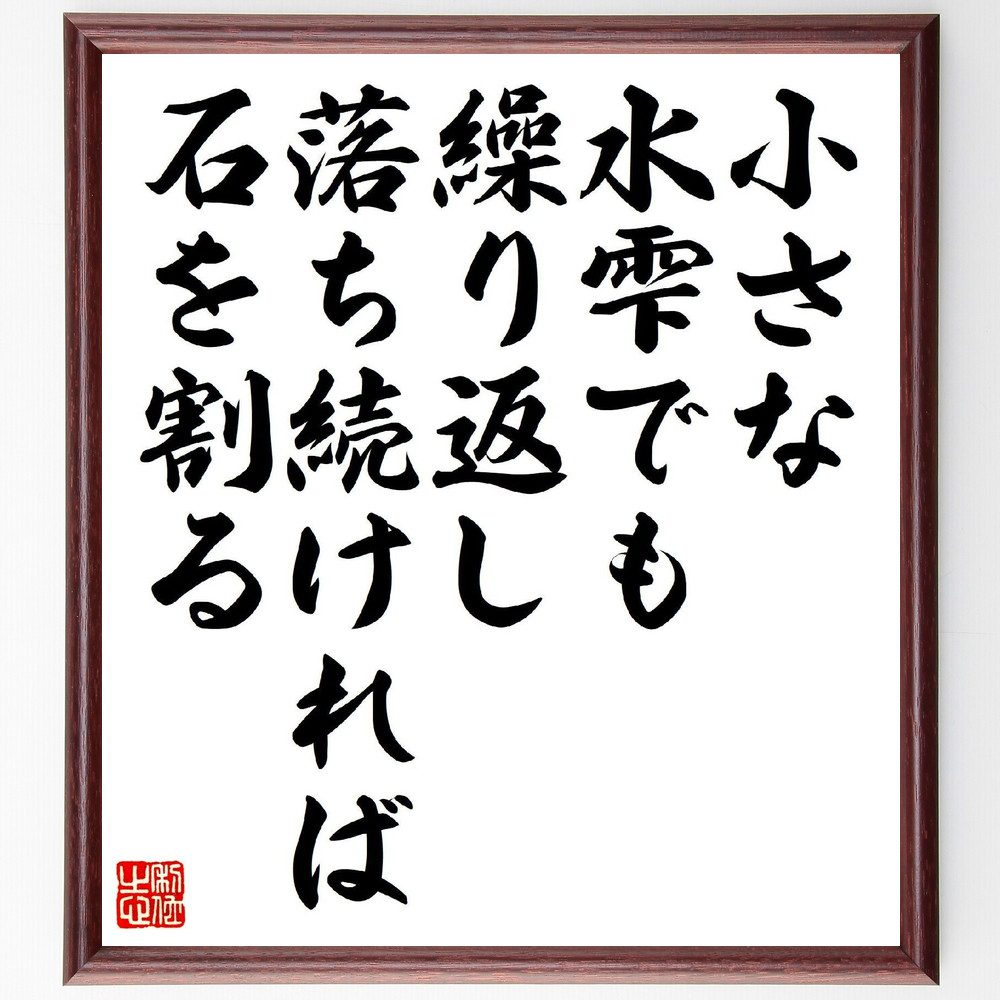 名言「小さな水雫でも、繰り返し落ち続ければ石を割る」手書き書道色紙額／受注後の毛筆直筆（継続的努力 忍耐 小さな成功 影響力 目標達成 努力の積み重ね 成功の秘訣 成長 影響 結果 名言 格言 座右の銘 ﾌﾟﾚｾﾞﾝﾄ 贈り物 お祝い 偉人 ｸﾞｯｽ～