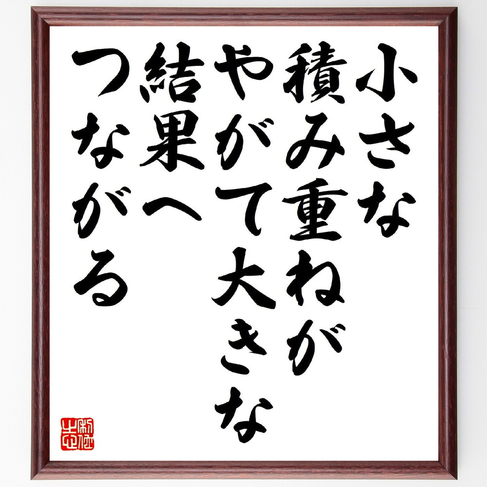 名言「小さな積み重ねが、やがて大きな結果へつながる」手書き書道色紙額／受注後の毛筆直筆（積み重ね 努力 成長 目標達成 成功 小さな成功 継続的努力 影響力 結果 習慣 名言 格言 座右の銘 ﾌﾟﾚｾﾞﾝﾄ 贈り物 お祝い 偉人 ｸﾞｯｽﾞ 心に響く～