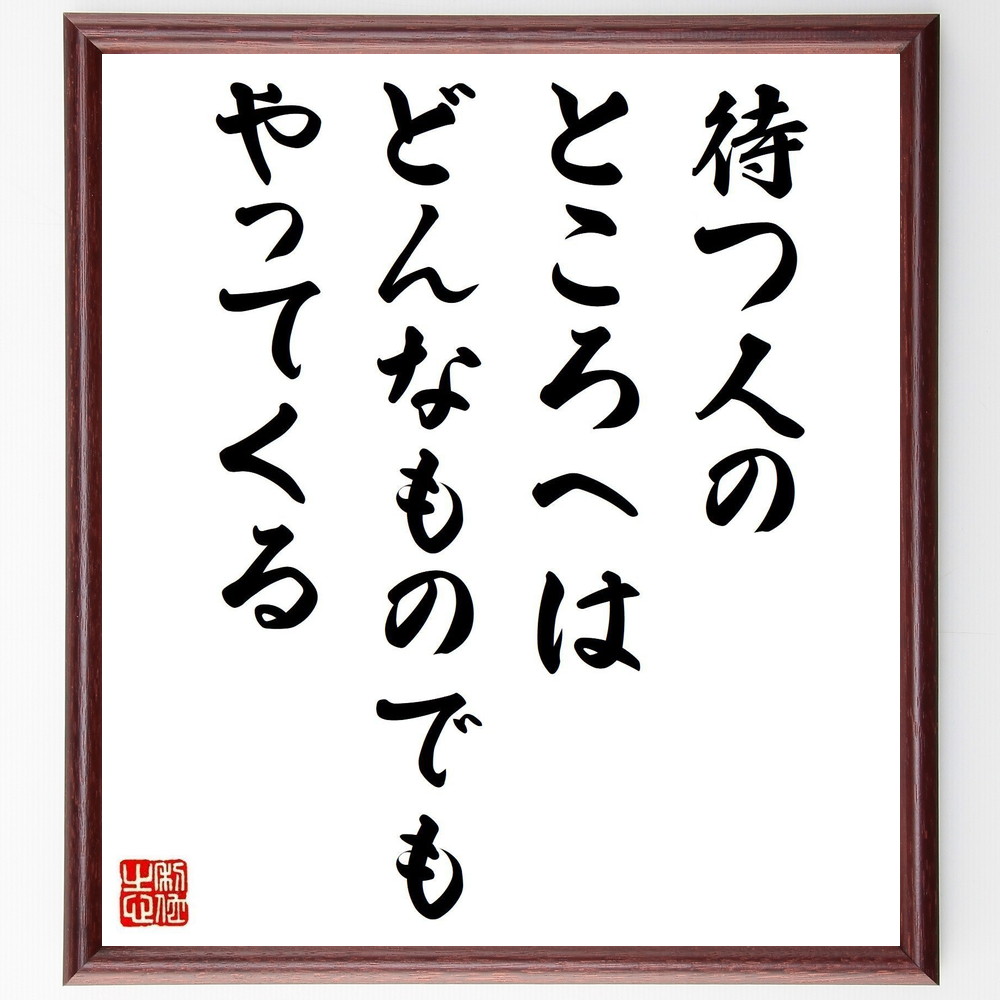 名言「待つ人のところへは、どんなものでもやってくる」手書き書道色紙額／受注後の毛筆直筆（忍耐 期待 幸運 人生のﾀｲﾐﾝｸﾞ 成功の秘訣 ﾎﾟｼﾞﾃｨﾌﾞ思考 自己成長 目標達成 名言 格言 座右の銘 ﾌﾟﾚｾﾞﾝﾄ 贈り物 お祝い 偉人 ｸﾞｯｽﾞ～