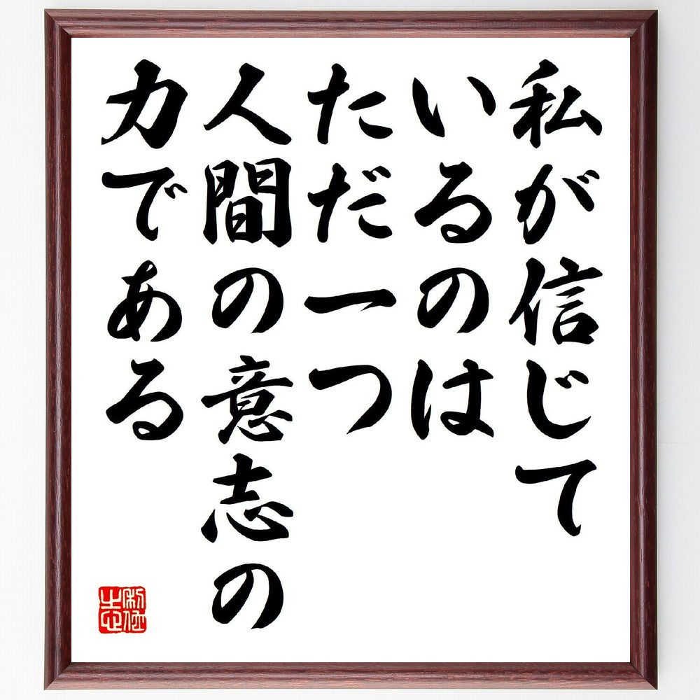 名言「私が信じているのはただ一つ、人間の意志の力である」手書き書道色紙額／受注後の毛筆直筆（意志の力 自己実現 信念の重要性 人間の可能性 意志力 目標達成 自己啓発 強い意志 人生の選択 意志の強さ 名言 格言 座右の銘 ﾌﾟﾚｾﾞﾝﾄ 贈り物 お～