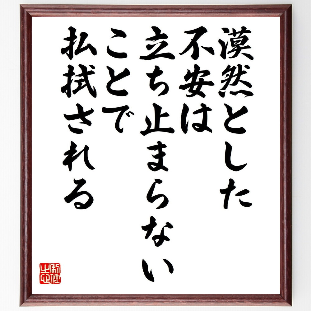 名言「漠然とした不安は、立ち止まらないことで払拭される」手書き書道色紙額／受注後の毛筆直筆（不安解消 行動する勇気 心の平穏 前進する力 不安との向き合い方 ﾎﾟｼﾞﾃｨﾌﾞ思考 行動の重要性 心の整理 不安を乗り越える ﾒﾝﾀﾙﾍﾙｽ 名言 格言 ～