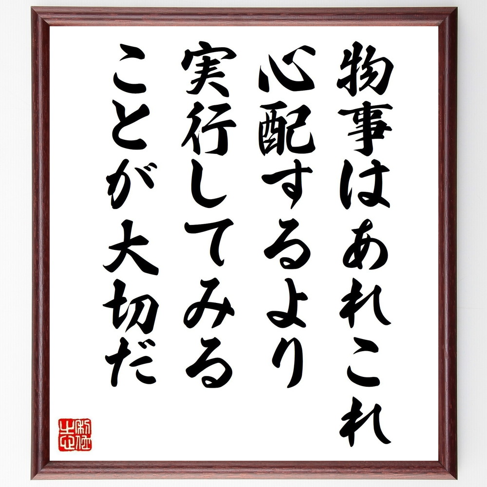 名言「物事はあれこれ心配するより実行してみることが大切だ」手書き書道色紙額／受注後の毛筆直筆（実行 行動 心配 名言 成功 挑戦 自己啓発 経験 学び 成長 名言 格言 座右の銘 ﾌﾟﾚｾﾞﾝﾄ 贈り物 お祝い 偉人 ｸﾞｯｽﾞ 心に響く 短い ｱﾆ～