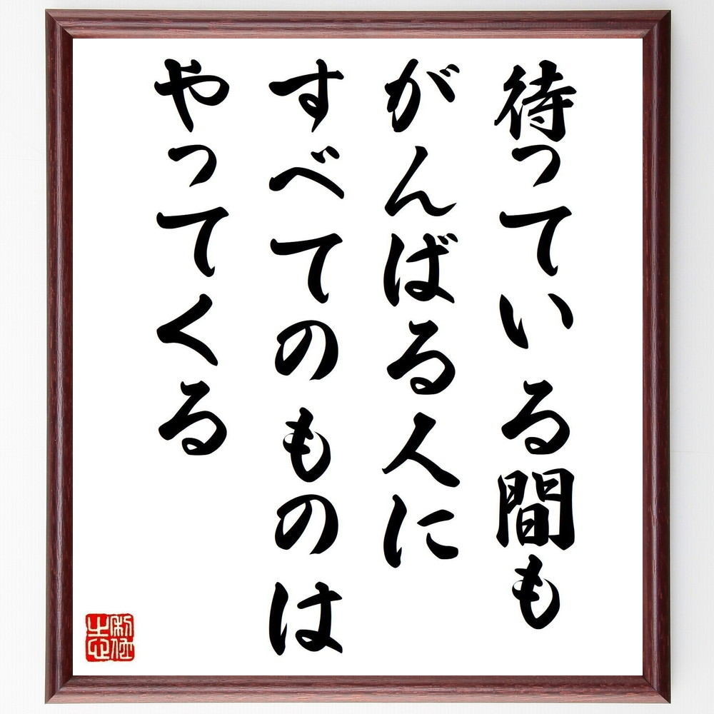 名言「待っている間も、がんばる人に、すべてのものはやってくる」手書き書道色紙額／受注後の毛筆直筆（努力 名言 待つ 成功 忍耐 自己啓発 ﾓﾁﾍﾞｰｼｮﾝ ﾁｬﾝｽ 行動 成長 名言 格言 座右の銘 ﾌﾟﾚｾﾞﾝﾄ 贈り物 お祝い 偉人 ｸﾞｯｽﾞ ～