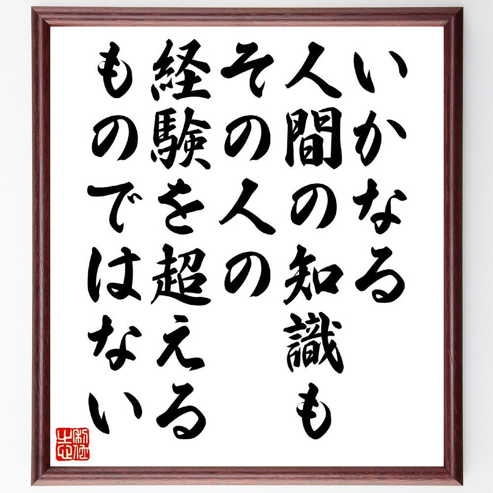 名言「いかなる人間の知識も、その人の経験を超えるものではない」手書き書道色紙額／受注後の毛筆直筆（知識 経験 名言 学び 自己啓発 成長 教育 人生 知恵 理解 名言 格言 座右の銘 ﾌﾟﾚｾﾞﾝﾄ 贈り物 お祝い 偉人 ｸﾞｯｽﾞ 心に響く 短い ～