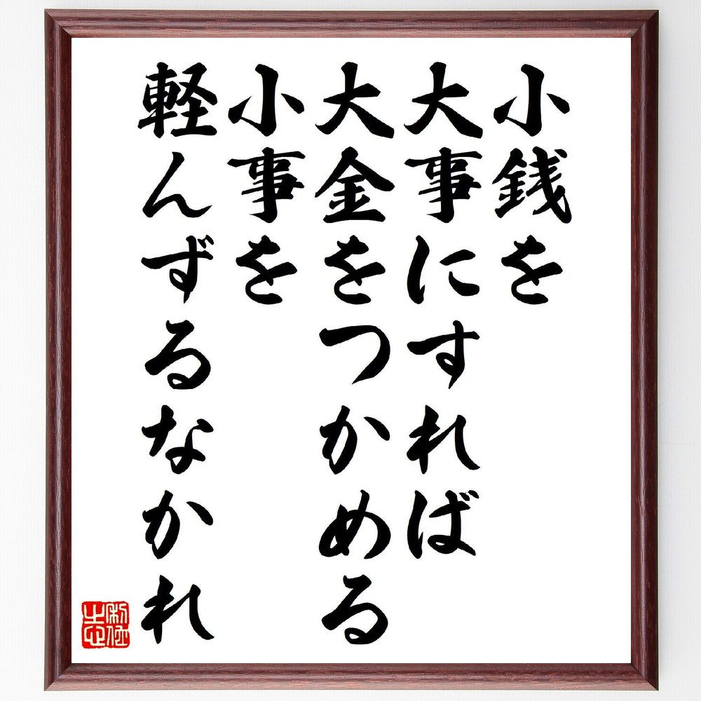 名言「小銭を大事にすれば大金をつかめる、小事を軽んずるなかれ」手書き書道色紙額／受注後の毛筆直筆（小銭 名言 大事にする 成功 自己啓発 価値観 お金 努力 成長 習慣 名言 格言 座右の銘 ﾌﾟﾚｾﾞﾝﾄ 贈り物 お祝い 偉人 ｸﾞｯｽﾞ 心に響く～