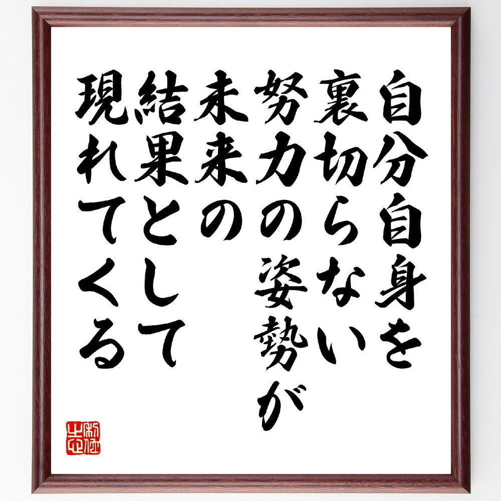 名言「自分自身を裏切らない努力の姿勢が、未来の結果として現れてくる」手書き書道色紙額／受注後の毛筆直筆　（名言 飾る 額 人気 贈り物 ギフト 短い アニメ 有名 偉人 格言 座右の銘 プレゼント お祝い グッズ 短い 壁掛け 書道 手書き かっこいい ～