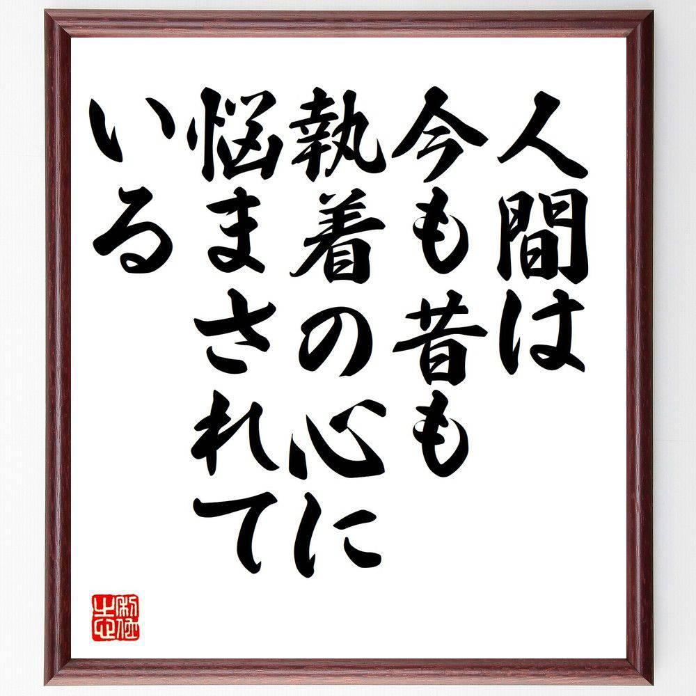 名言「人間は今も昔も執着の心に悩まされている」手書き書道色紙額／受注後の毛筆直筆（執着 心の悩み 人間の本質 哲学 精神的成長 自己啓発 名言集 瀬戸内寂聴 心の平和 執着を手放す 瀬戸内寂聴 名言 格言 座右の銘 ﾌﾟﾚｾﾞﾝﾄ 贈り物 お祝い 偉～