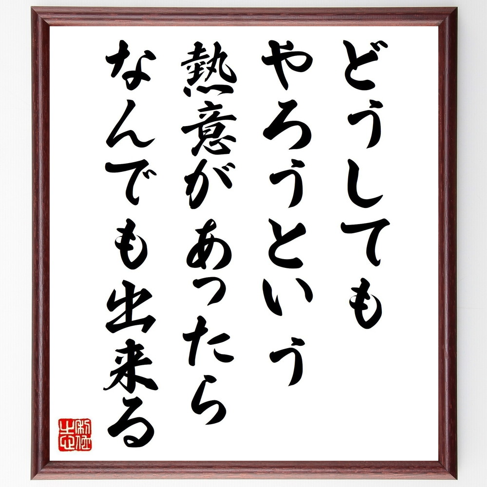 名言「どうしてもやろうという熱意があったら、なんでも出来る」手書き書道色紙額／受注後の毛筆直筆（熱意 挑戦 成功 名言 早川徳次 自己実現 ﾓﾁﾍﾞｰｼｮﾝ 夢を追う 行動力 ﾎﾟｼﾞﾃｨﾌﾞ思考 早川徳次 名言 格言 座右の銘 ﾌﾟﾚｾﾞﾝﾄ 贈り～