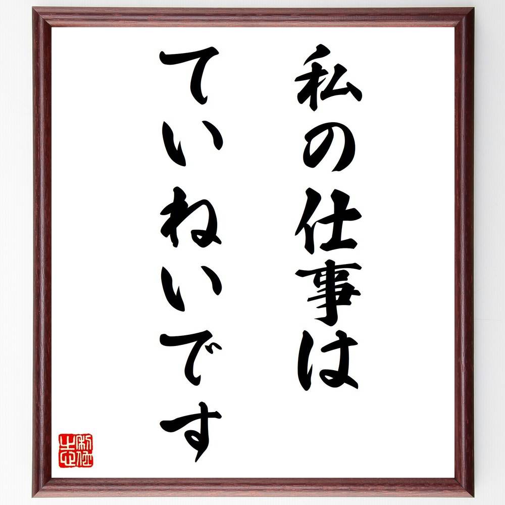 名言「私の仕事はていねいです」手書き書道色紙額／受注後の毛筆直筆（仕事 丁寧さ 職人精神 名言 平櫛田中 品質 仕事の価値 職業倫理 誠実さ 自己表現 平櫛田中 名言 格言 座右の銘 ﾌﾟﾚｾﾞﾝﾄ 贈り物 お祝い 偉人 ｸﾞｯｽﾞ 心に響く 短い ～