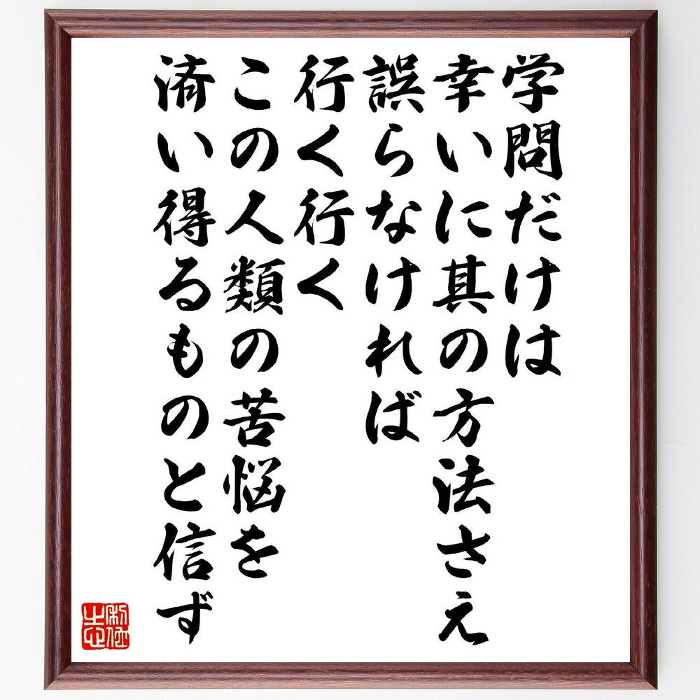 名言「学問だけは、幸いに其の方法さえ誤らなければ、行く行くこの人類の苦悩を、済い得るものと信ず」手書き書道色紙額／受注後の毛筆直筆（学問 人類の未来 名言 柳田國男 教育の重要性 知識の力 哲学 社会貢献 研究 人間の苦悩 柳田國男 名言 格言 座右～