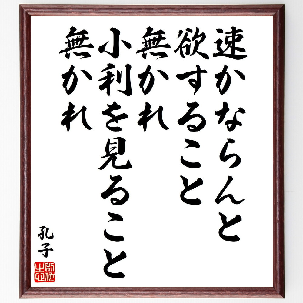 孔子の名言「速かならんと欲すること無かれ、小利を見ること無かれ」手書き書道色紙額／受注後の毛筆直筆（忍耐 名言 孔子 成功の秘訣 長期的視野 利益 倫理 道徳 成長 哲学 孔子 名言 格言 座右の銘 ﾌﾟﾚｾﾞﾝﾄ 贈り物 お祝い 偉人 ｸﾞｯｽﾞ ～
