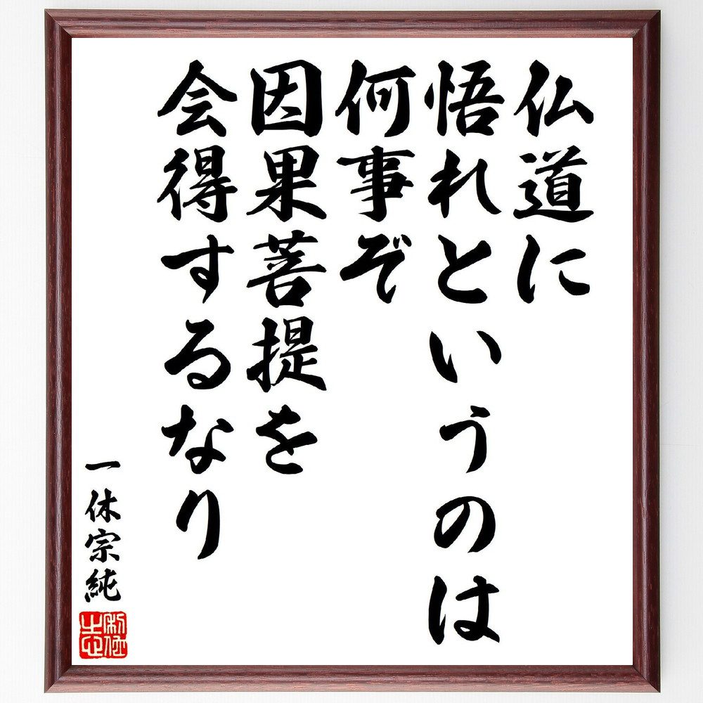一休宗純の俳句・短歌「仏道に、悟れというのは、何事ぞ、因果菩提を、会得するなり」手書き書道色紙額／受注後の毛筆直筆（一休宗純 仏道 悟り 因果 菩提 短歌 俳句 禅 哲学 一休宗純 俳句 短歌 ﾌﾟﾚｾﾞﾝﾄ 贈り物 お祝い 偉人 ｸﾞｯｽﾞ 心に響～