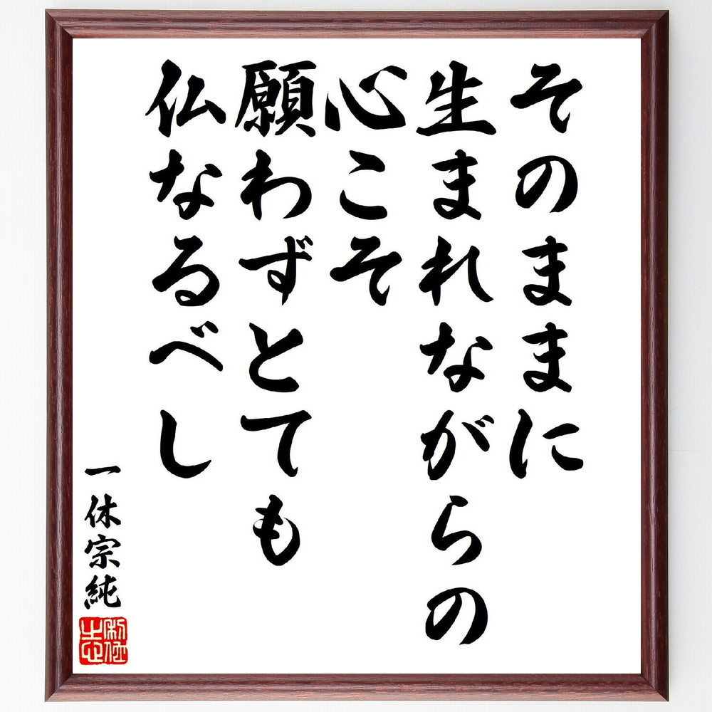 一休宗純の俳句・短歌「そのままに、生まれながらの心こそ、願わずとても、仏なるべし」手書き書道色紙額／受注後の毛筆直筆（一休宗純 生まれながら 仏 短歌 俳句 心 願い 哲学 教え 存在 一休宗純 俳句 短歌 ﾌﾟﾚｾﾞﾝﾄ 贈り物 お祝い 偉人 ｸﾞ～