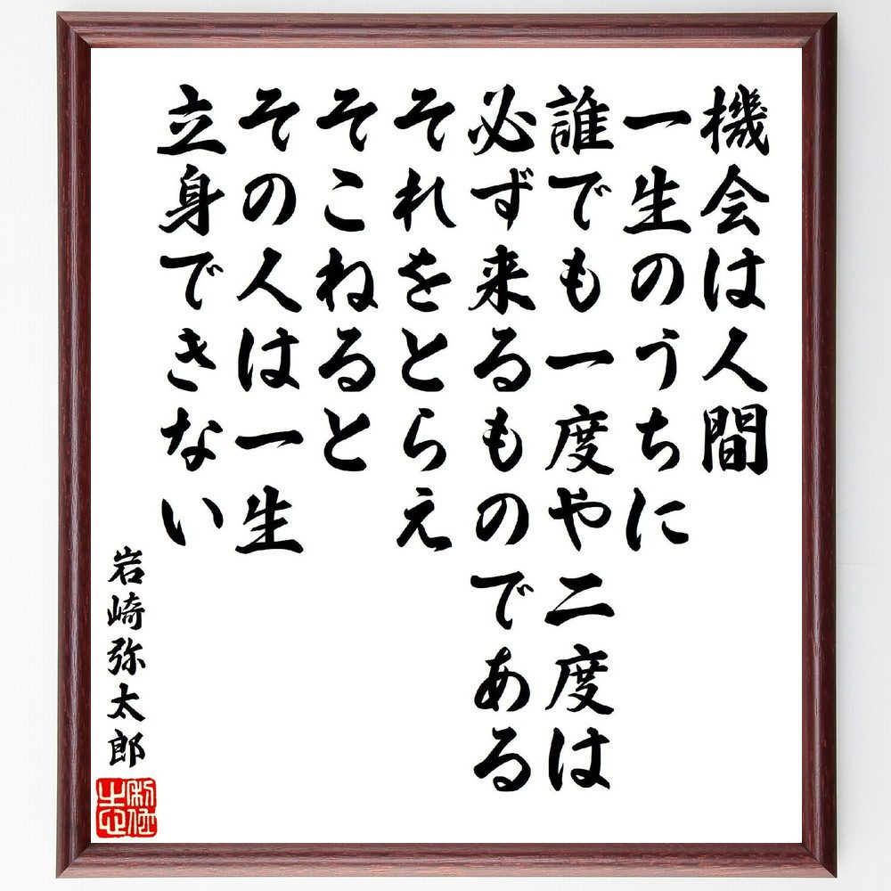 岩崎弥太郎の名言「機会は、人間一生のうちに誰でも、一度や二度は必ず来るものである、それをとらえそこねると、その人は一生立身できない」手書き書道色紙額／受注後の毛筆直筆（岩崎弥太郎 名言 機会 人生のﾁｬﾝｽ 成功 立身出世 自己啓発 重要性 人生の選～