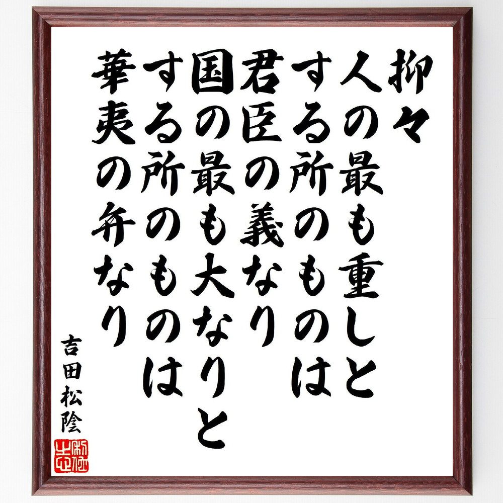 吉田松陰の名言「抑々人の最も重しとする所のものは、君臣の義なり、国の最も大なりとする所のものは、華夷の弁なり」手書き書道色紙額／受注後の毛筆直筆（吉田松陰 名言 君臣の義 国 華夷の弁 忠義 国家 倫理観 歴史 哲学 吉田松陰 名言 格言 座右の銘 ～