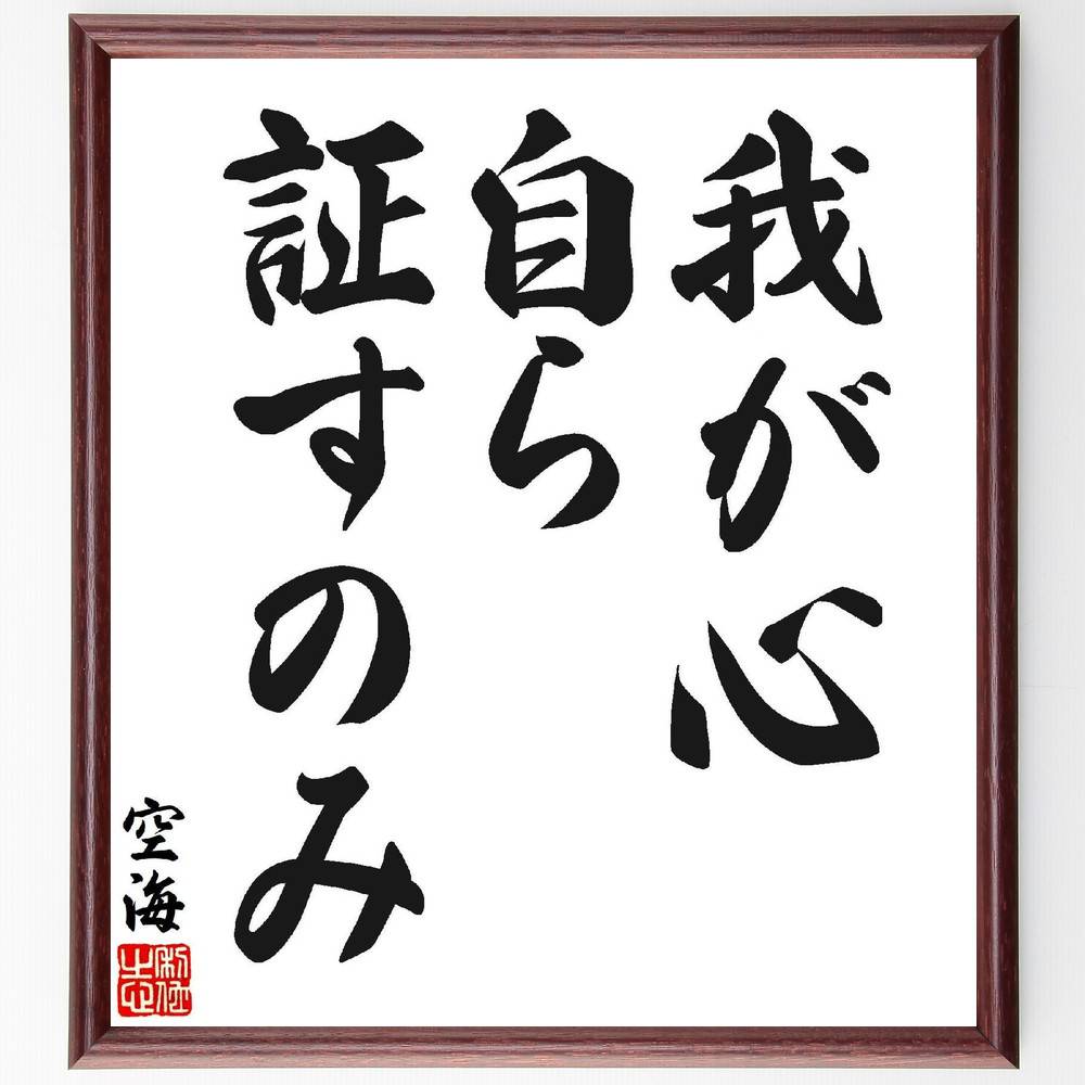 空海の名言「我が心、自ら証すのみ」手書き書道色紙額／受注後の毛筆直筆（空海 名言 心 証明 自己認識 精神性 仏教 哲学 内面 悟り 空海 名言 格言 座右の銘 ﾌﾟﾚｾﾞﾝﾄ 贈り物 お祝い 偉人 ｸﾞｯｽﾞ 心に響く 短い ｱﾆﾒ 壁掛け 書道 ～