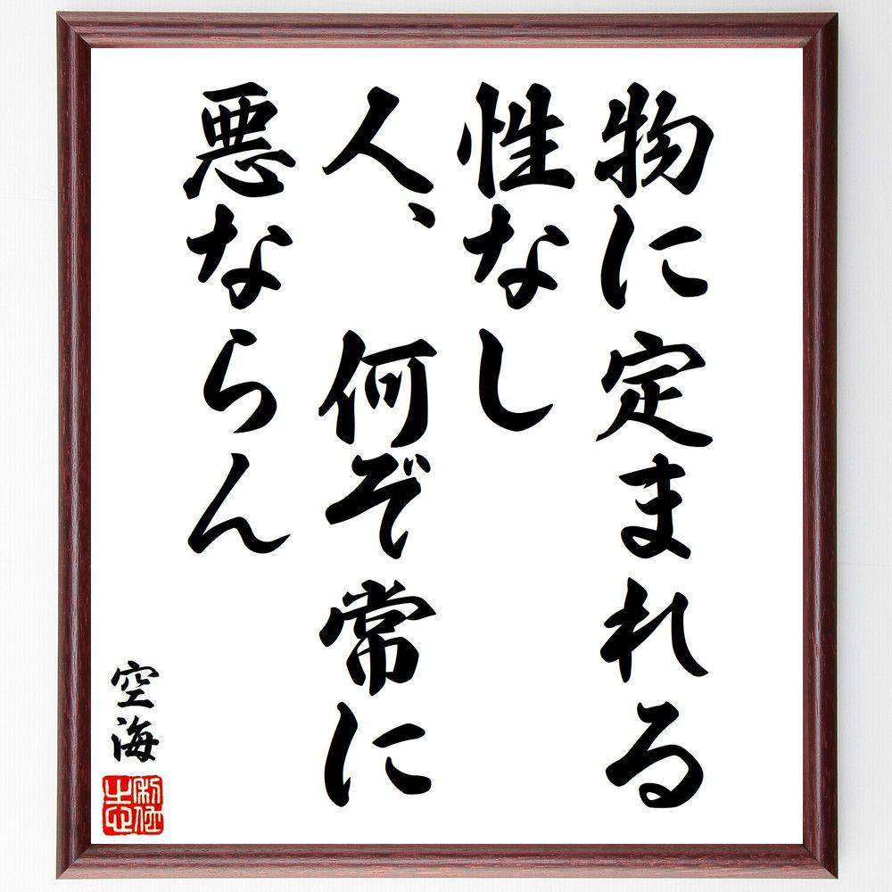 空海の名言「物に定まれる性なし、人、何ぞ常に悪ならん」手書き書道色紙額／受注後の毛筆直筆（性 空海 名言 人間性 善悪 哲学 道徳 仏教 自己反省 人間関係 空海 名言 格言 座右の銘 ﾌﾟﾚｾﾞﾝﾄ 贈り物 お祝い 偉人 ｸﾞｯｽﾞ 心に響く 短い～