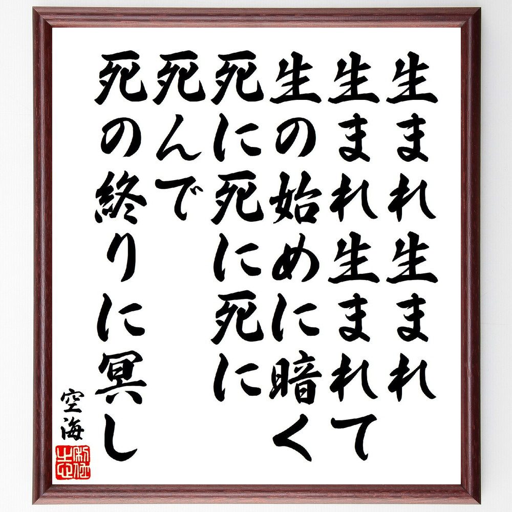 空海の名言「生まれ生まれ生まれ生まれて生の始めに暗く、死に死に死に死んで死の終りに冥し」手書き書道色紙額／受注後の毛筆直筆（生 死 空海 名言 人生 哲学 存在 時間 悟り 死生観 空海 名言 格言 座右の銘 ﾌﾟﾚｾﾞﾝﾄ 贈り物 お祝い 偉人 ｸ～