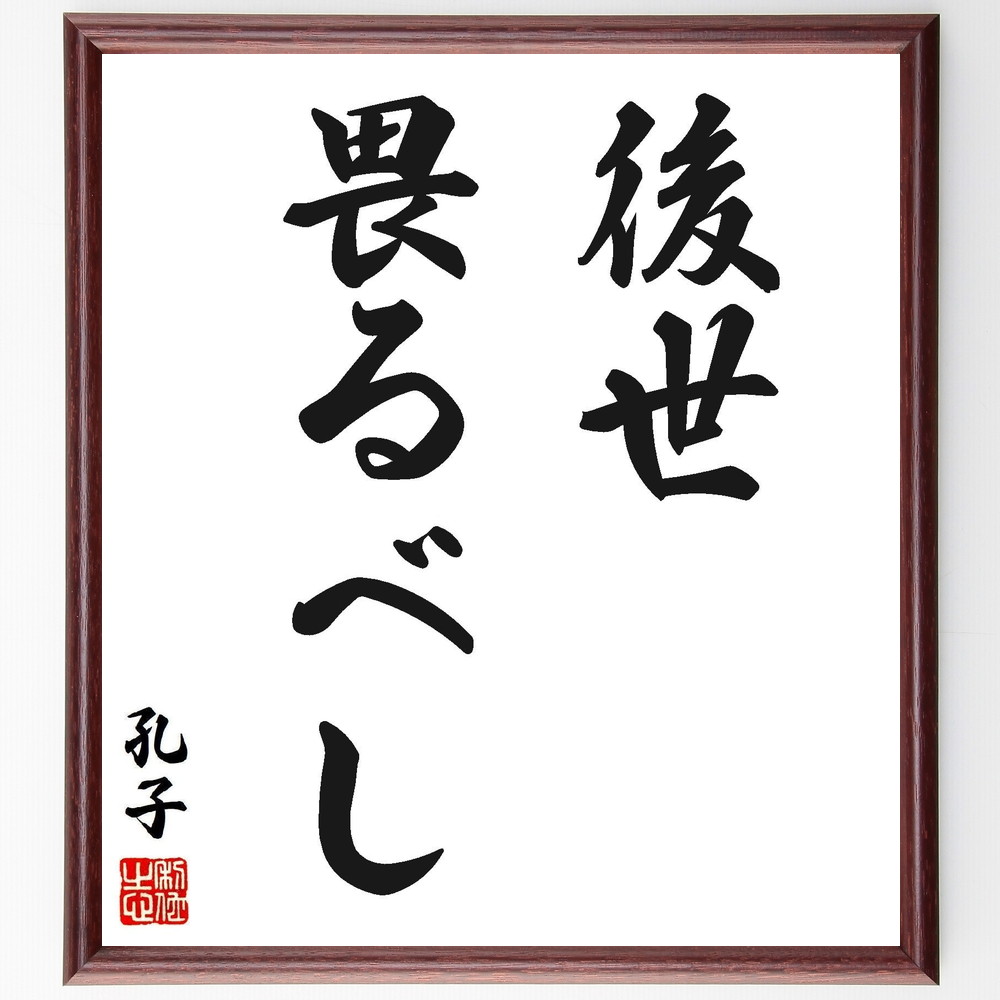 孔子の名言「後世畏るべし」手書き書道色紙額／受注後の毛筆直筆（孔子 後世 名言 教訓 歴史 哲学 教育 人間関係 尊敬 未来 孔子 名言 格言 座右の銘 ﾌﾟﾚｾﾞﾝﾄ 贈り物 お祝い 偉人 ｸﾞｯｽﾞ 心に響く 短い ｱﾆﾒ 壁掛け 書道 習字 直～