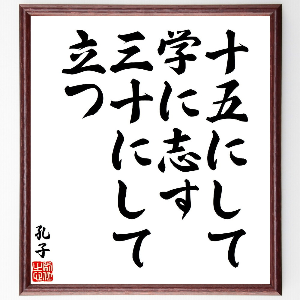 孔子の名言「十五にして学に志す、三十にして立つ」手書き書道色紙額／受注後の毛筆直筆（学び 志 孔子 名言 成長 人生 教育 目標 年齢 自己啓発 孔子 名言 格言 座右の銘 ﾌﾟﾚｾﾞﾝﾄ 贈り物 お祝い 偉人 ｸﾞｯｽﾞ 心に響く 短い ｱﾆﾒ 壁～