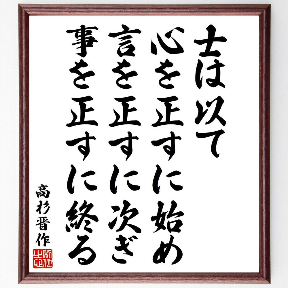 高杉晋作の名言「士は以て心を正すに始め、言を正すに次ぎ、事を正すに終る」手書き書道色紙額／受注後の毛筆直筆（倫理観 正義の重要性 心のあり方 言葉の力 行動の原則 武士の教え 自己修養 人間関係 高杉晋作 名言 格言 座右の銘 ﾌﾟﾚｾﾞﾝﾄ 贈り物～