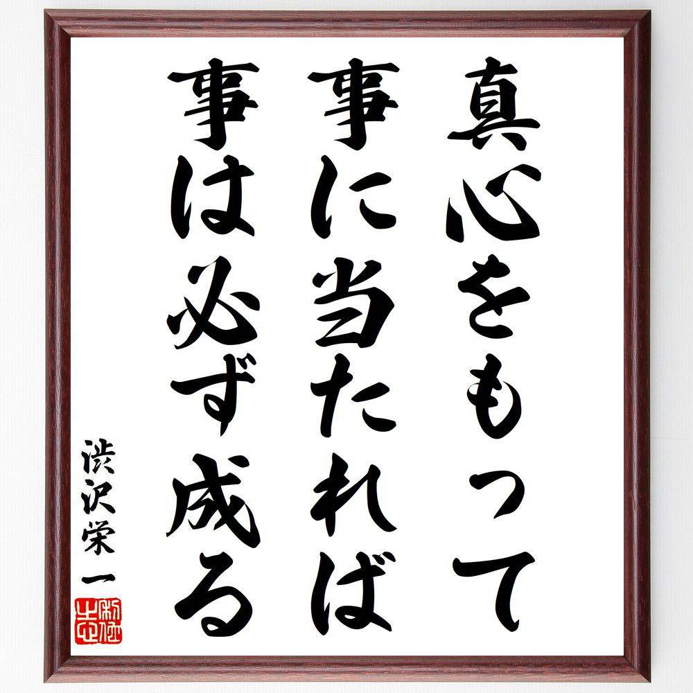 渋沢栄一の名言「真心をもって事に当たれば、事は必ず成る」手書き書道色紙額／受注後の毛筆直筆（誠実 努力 成功 渋沢栄一 仕事の姿勢 信頼 人間関係 目標達成 渋沢栄一 名言 格言 座右の銘 ﾌﾟﾚｾﾞﾝﾄ 贈り物 お祝い 偉人 ｸﾞｯｽﾞ 心に響く ～