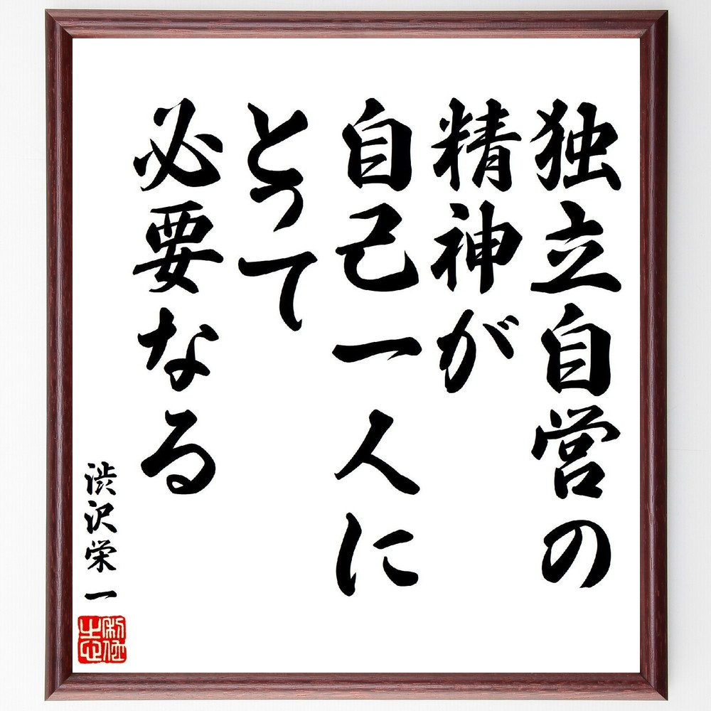 渋沢栄一の名言「独立自営の精神が、自己一人にとって必要なる」手書き書道色紙額／受注後の毛筆直筆（自営 自立 渋沢栄一 起業家精神 自己責任 目標設定 成功 自己啓発 渋沢栄一 名言 格言 座右の銘 ﾌﾟﾚｾﾞﾝﾄ 贈り物 お祝い 偉人 ｸﾞｯｽﾞ 心～