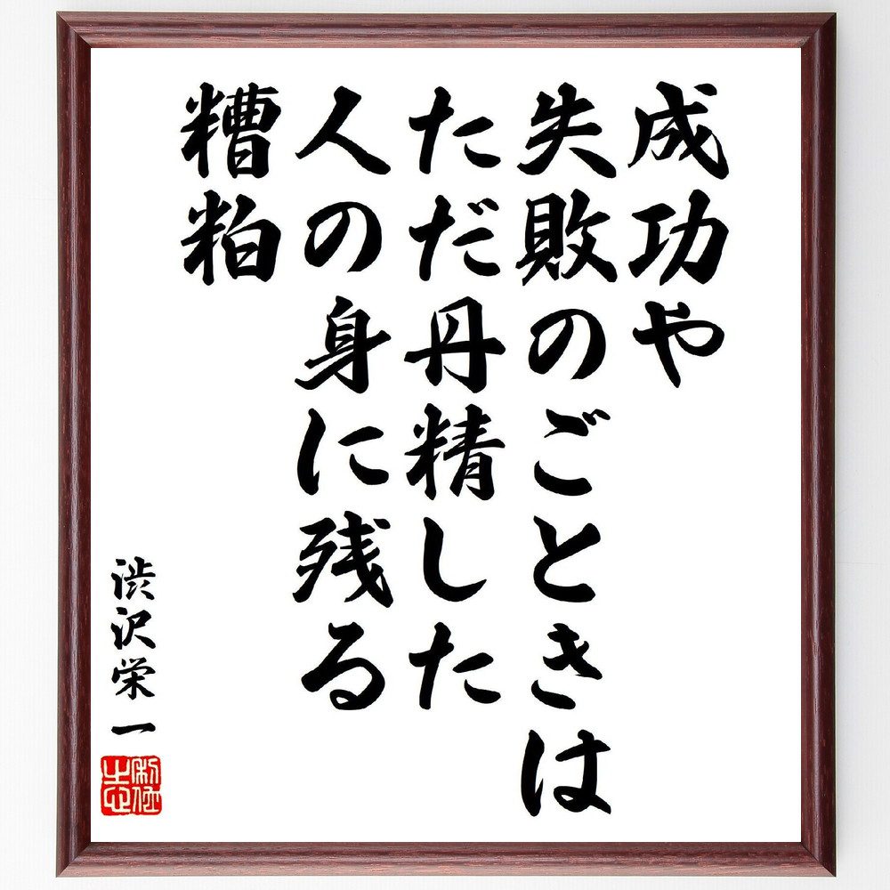 渋沢栄一の名言「成功や失敗のごときは、ただ丹精した人の身に残る糟粕」手書き書道色紙額／受注後の毛筆直筆（失敗 経験 渋沢栄一 教訓 努力 人生の糧 成長 自己反省 渋沢栄一 名言 格言 座右の銘 ﾌﾟﾚｾﾞﾝﾄ 贈り物 お祝い 偉人 ｸﾞｯｽﾞ 心に～