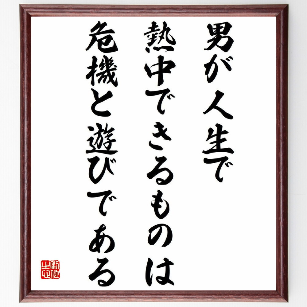 名言「男が人生で熱中できるものは危機と遊びである」手書き書道色紙額／受注後の毛筆直筆（危機 遊び 人生の楽しみ 挑戦 開高健 冒険 情熱 趣味 生き方 男性性 開高健 名言 格言 座右の銘 ﾌﾟﾚｾﾞﾝﾄ 贈り物 お祝い 偉人 ｸﾞｯｽﾞ 心に響く ～