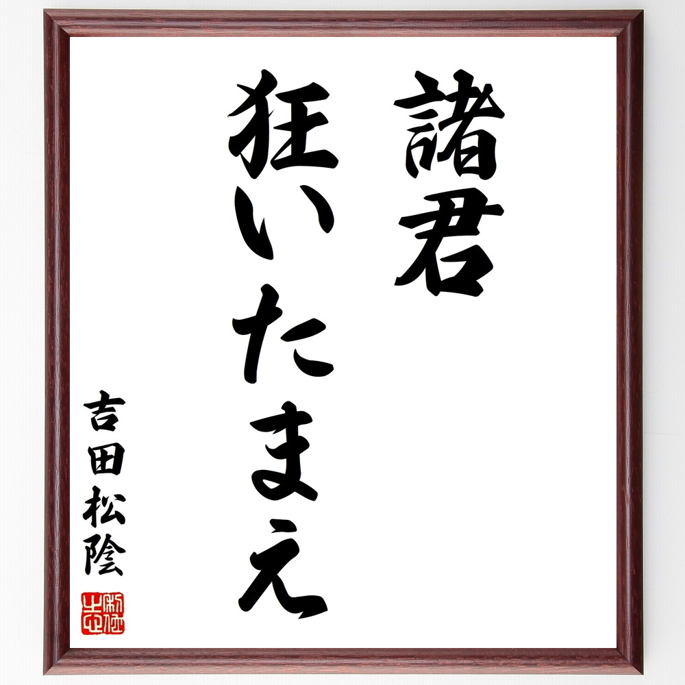 吉田松陰の名言 諸君 狂いたまえ 額付き書道色紙 贈り物 ﾌﾟﾚｾﾞﾝﾄ ｷﾞﾌﾄ 壁掛け 置物 座右の銘 格言 諺 人気 言葉 偉 クリアランスsale 期間限定