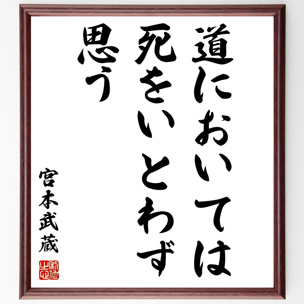 宮本武蔵の名言「道においては死をいとわず思う」手書き書道色紙額／受注後の毛筆直筆（名言 武士道 死生観 勇気 精進 戦いの哲学 自己犠牲 武道の精神 宮本武蔵 名言 格言 座右の銘 ﾌﾟﾚｾﾞﾝﾄ 贈り物 お祝い 偉人 ｸﾞｯｽﾞ 心に響く 短い ｱ～