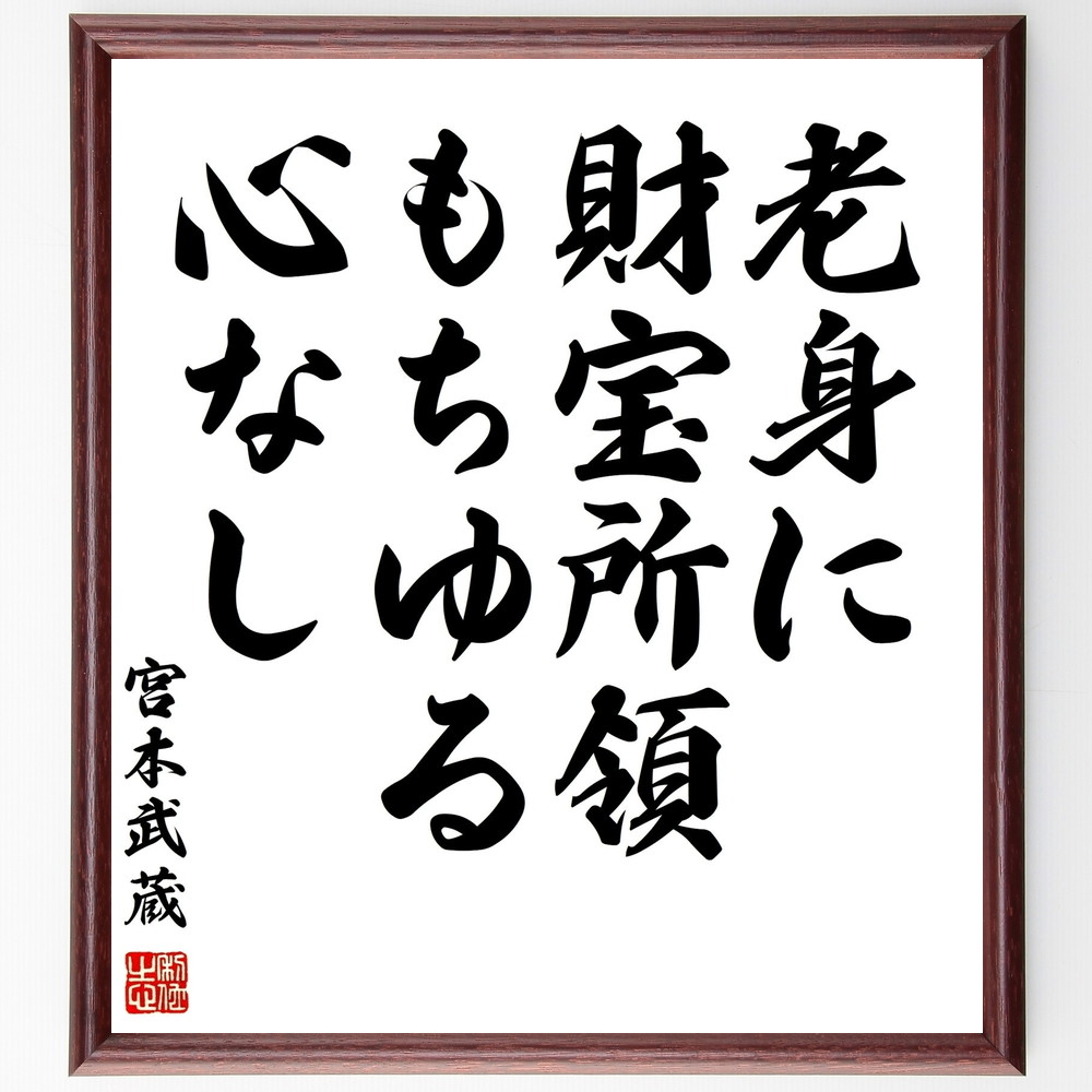 宮本武蔵の名言「老身に財宝所領もちゆる心なし」手書き書道色紙額／受注後の毛筆直筆（名言 財宝 無欲 老後の生き方 武士の心 精神的な豊かさ 物質的な価値観 自己成長 宮本武蔵 名言 格言 座右の銘 ﾌﾟﾚｾﾞﾝﾄ 贈り物 お祝い 偉人 ｸﾞｯｽﾞ 心～